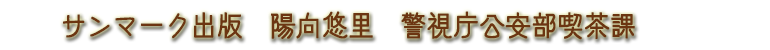 サンマーク出版 　陽向悠里　警視庁公安部喫茶課